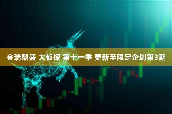 金瑞鼎盛 大侦探 第十一季 更新至限定企划第3期