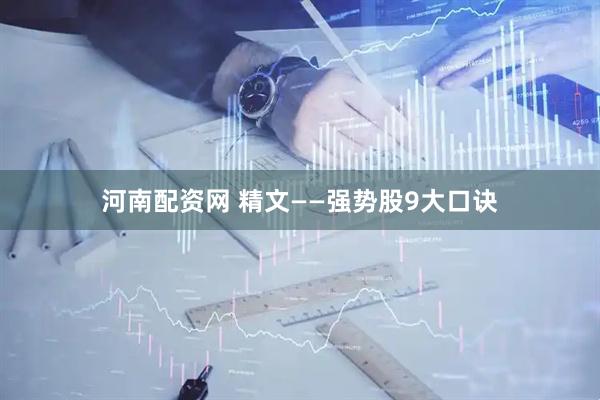 河南配资网 精文——强势股9大口诀