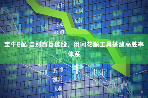 宝牛E配 告别盲目选股，用同花顺工具搭建高胜率体系