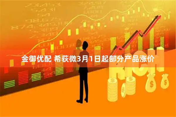 金御优配 希荻微3月1日起部分产品涨价