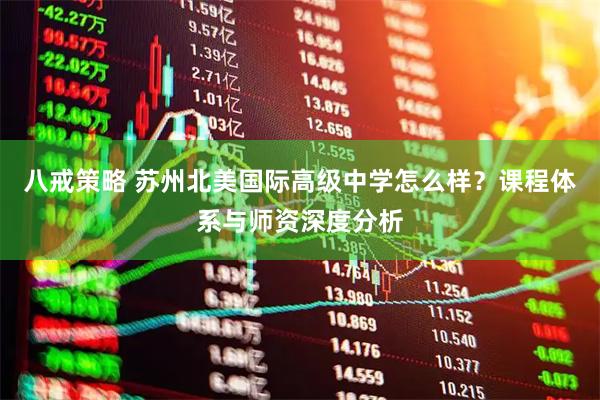 八戒策略 苏州北美国际高级中学怎么样？课程体系与师资深度分析